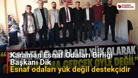 Karaman Esnaf Odaları Birliği Başkanı Dik: Esnaf odaları yük değil destekçidir