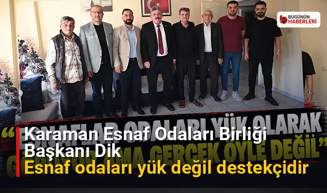 Karaman Esnaf Odaları Birliği Başkanı Dik: Esnaf odaları yük değil destekçidir