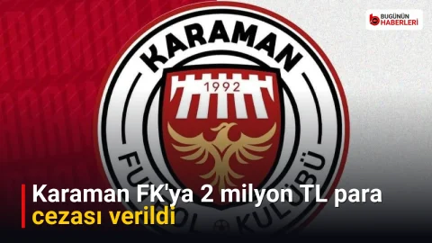 Karaman FK’ya 2 milyon TL para cezası verildi