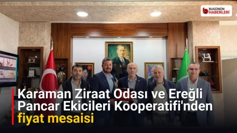 Karaman Ziraat Odası ve Ereğli Pancar Ekicileri Kooperatifi’nden fiyat mesaisi