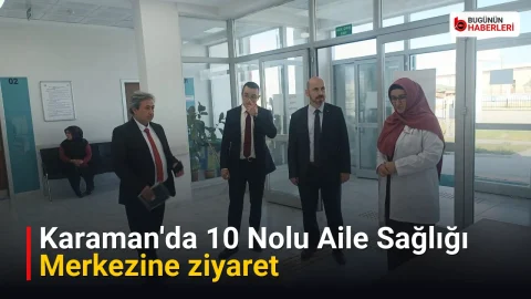 Karaman’da 10 Nolu Aile Sağlığı Merkezine ziyaret