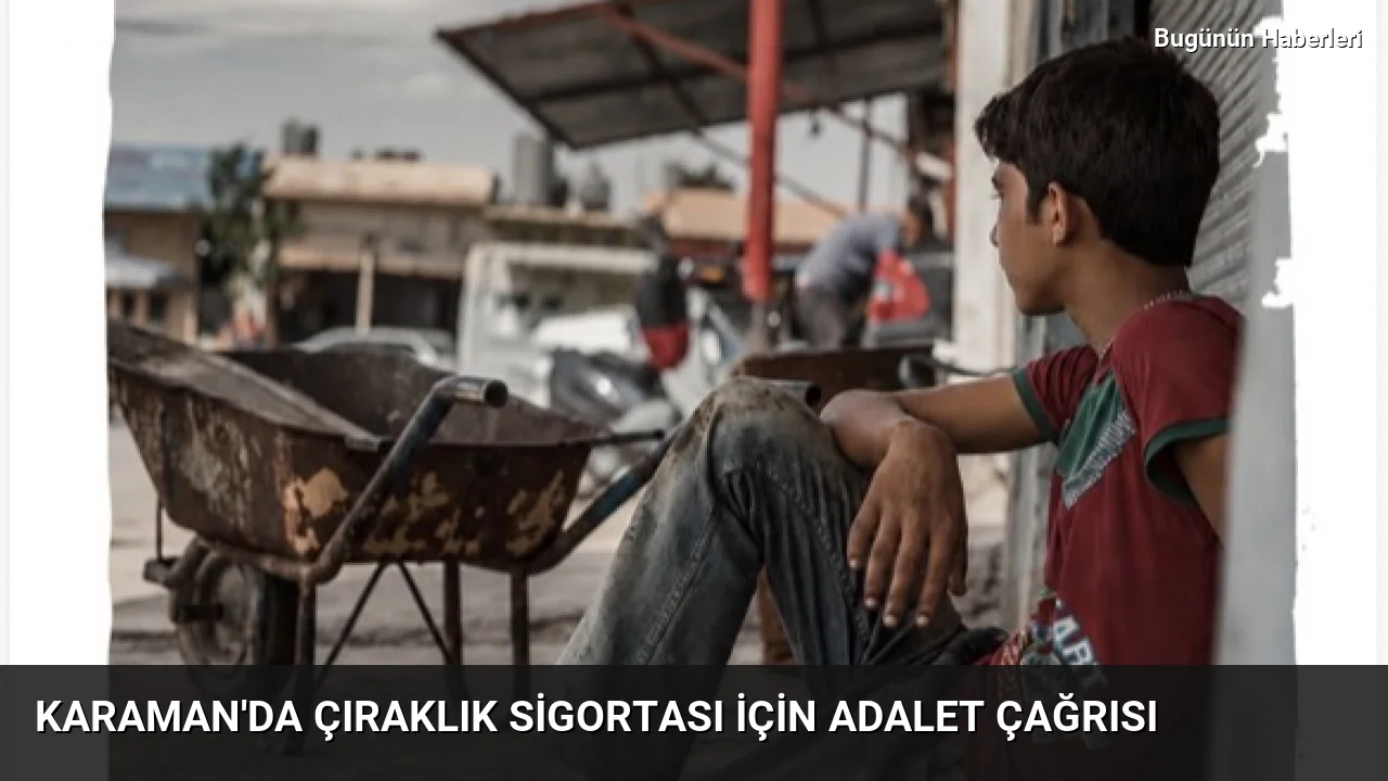 Karaman’da çıraklık sigortası için adalet çağrısı