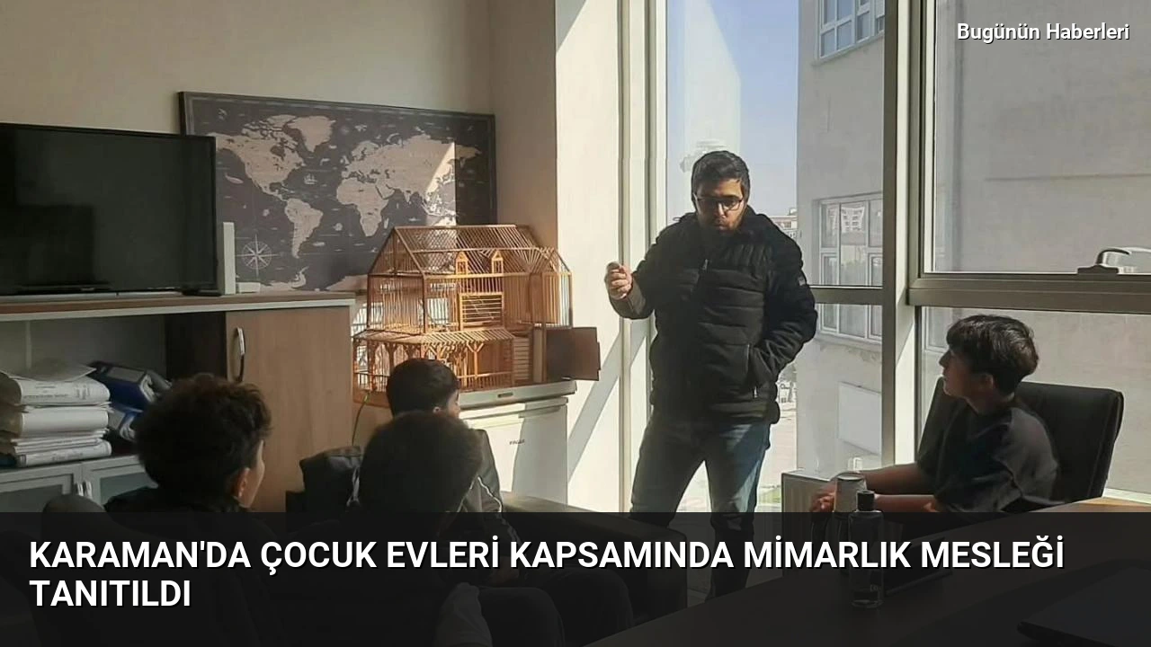 Karaman’da Çocuk Evleri Kapsamında Mimarlık Mesleği Tanıtıldı
