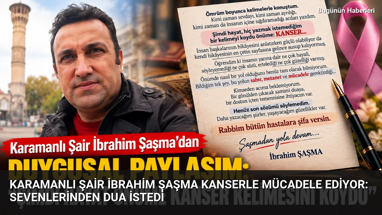 Karamanlı şair İbrahim Şaşma kanserle mücadele ediyor: Sevenlerinden dua istedi