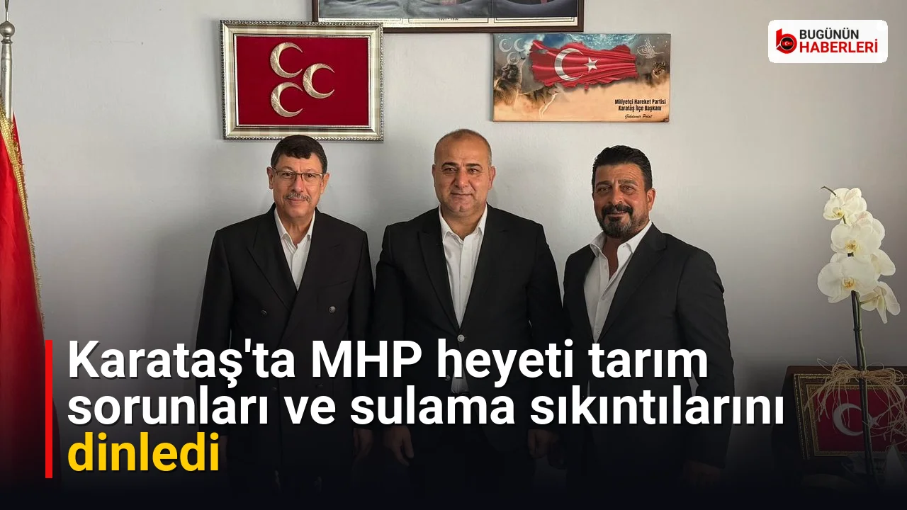 Karataş’ta MHP heyeti tarım sorunları ve sulama sıkıntılarını dinledi