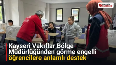 Kayseri Vakıflar Bölge Müdürlüğünden görme engelli öğrencilere anlamlı destek
