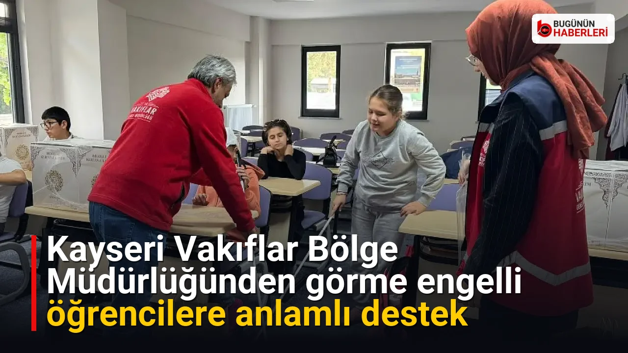 Kayseri Vakıflar Bölge Müdürlüğünden görme engelli öğrencilere anlamlı destek