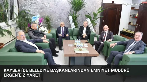 Kayseri’de Belediye Başkanlarından Emniyet Müdürü Ergen’e Ziyaret