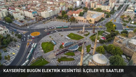 Kayseri’de bugün elektrik kesintisi: İlçeler ve saatler