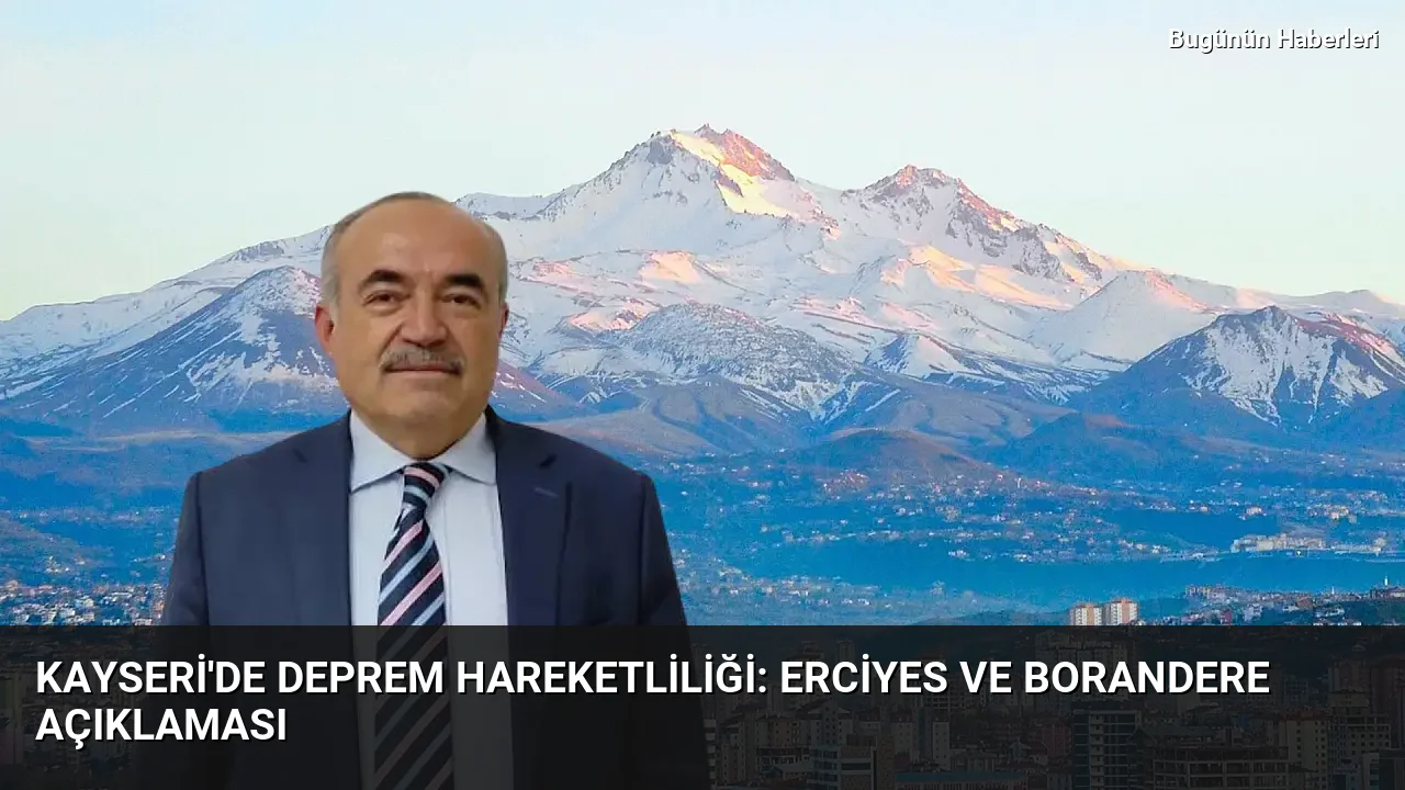 Kayseri’de deprem hareketliliği: Erciyes ve Borandere açıklaması