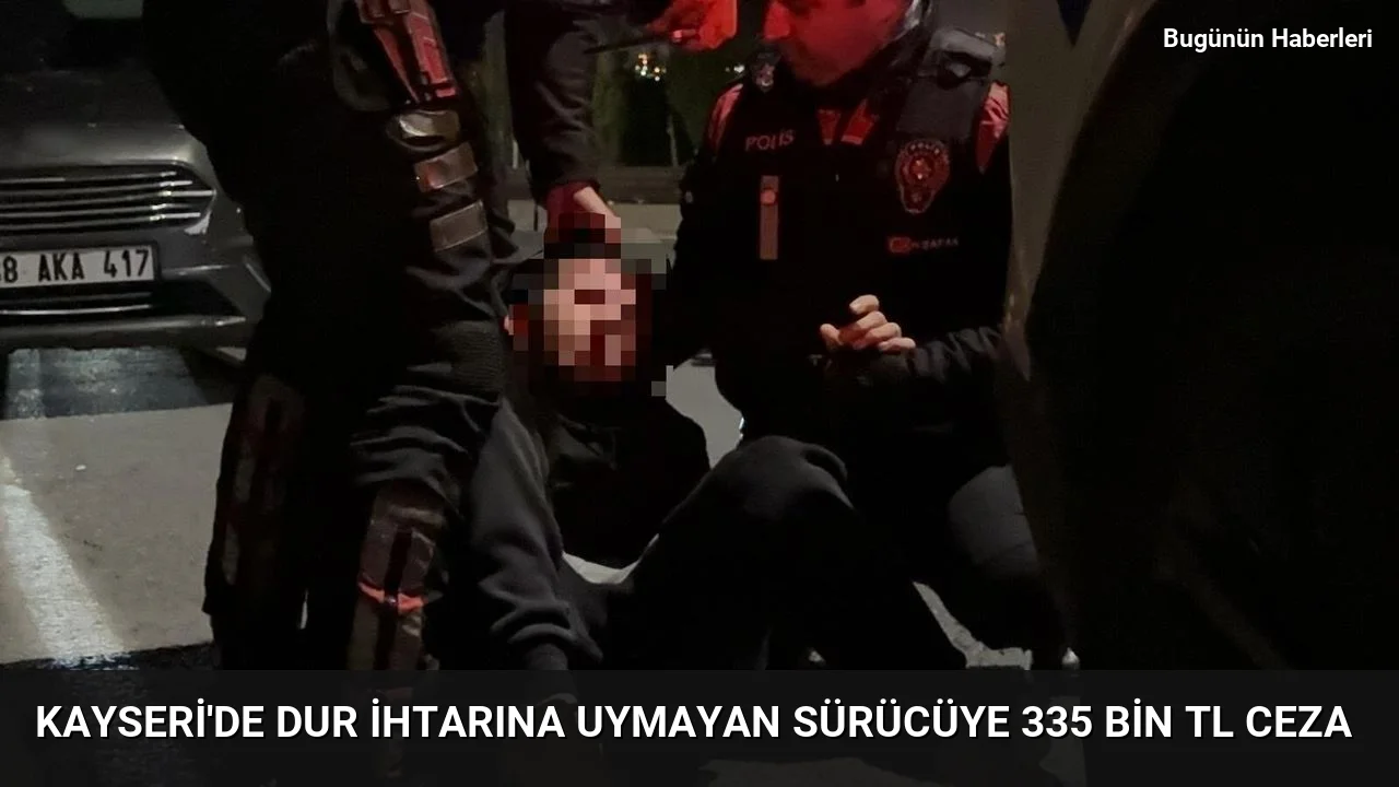 Kayseri’de dur ihtarına uymayan sürücüye 335 bin TL ceza