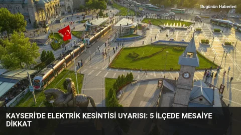 Kayseri’de elektrik kesintisi uyarısı: 5 ilçede mesaiye dikkat