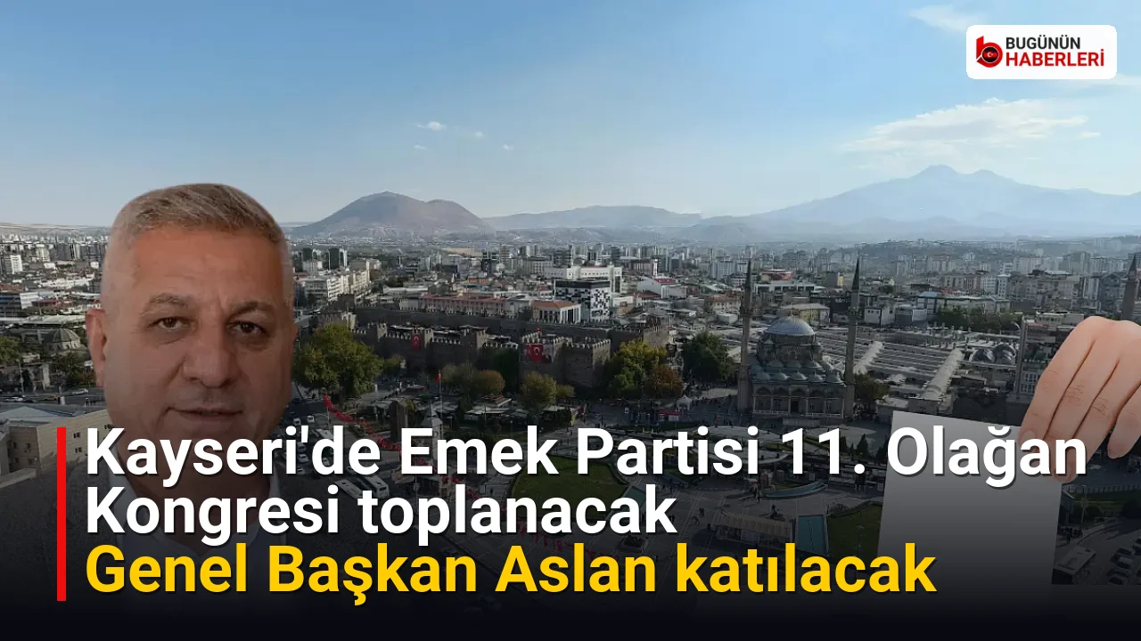 Kayseri’de Emek Partisi 11. Olağan Kongresi toplanacak: Genel Başkan Aslan katılacak