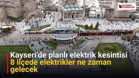 Kayseri’de planlı elektrik kesintisi: 8 ilçede elektrikler ne zaman gelecek