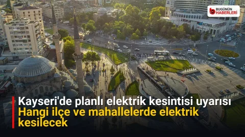 Kayseri’de planlı elektrik kesintisi uyarısı: Hangi ilçe ve mahallelerde elektrik kesilecek