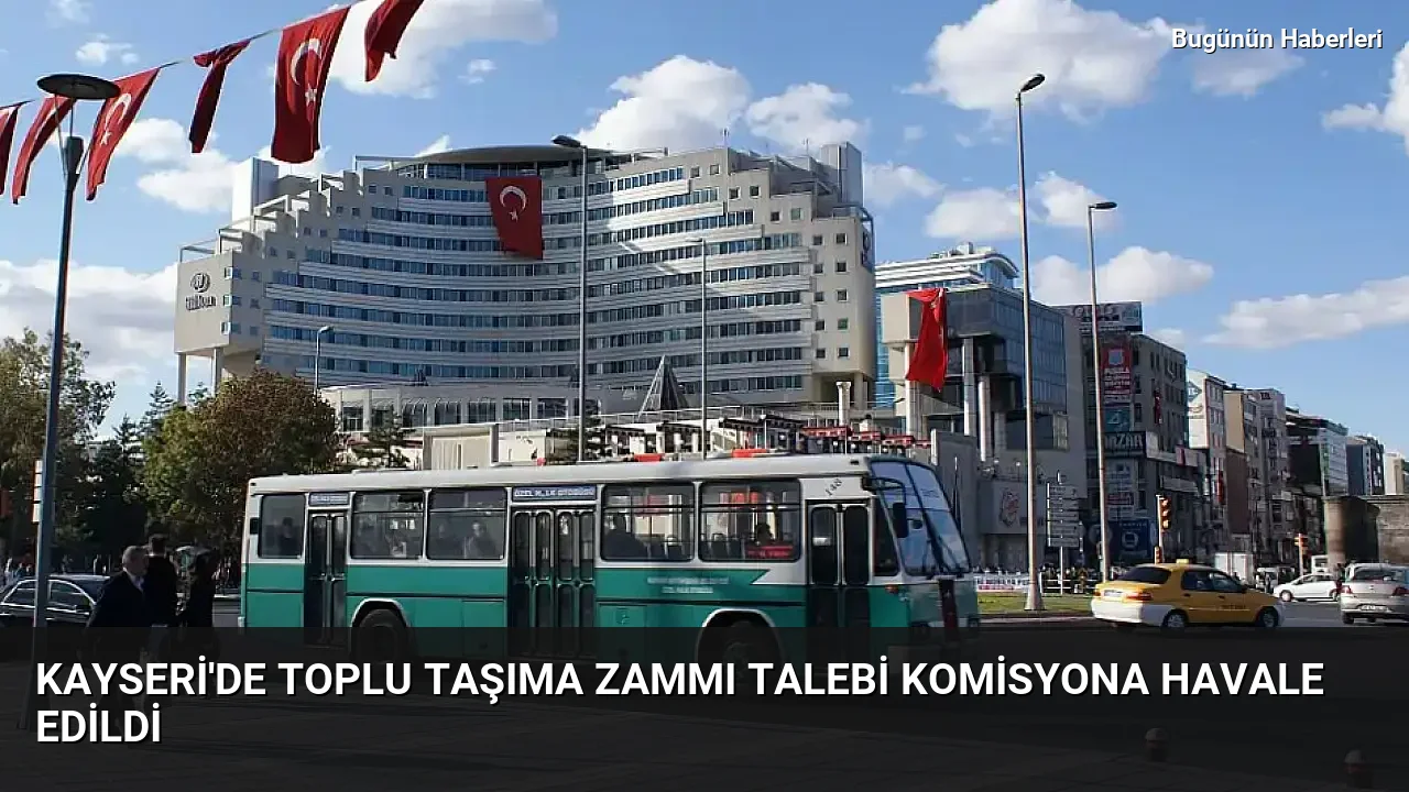 Kayseri’de toplu taşıma zammı talebi komisyona havale edildi