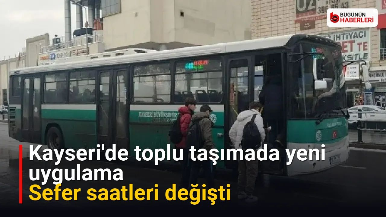 Kayseri’de toplu taşımada yeni uygulama: Sefer saatleri değişti
