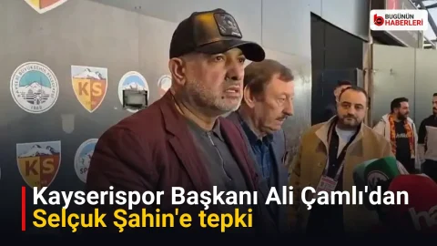 Kayserispor Başkanı Ali Çamlı’dan Selçuk Şahin’e tepki
