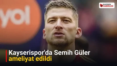 Kayserispor’da Semih Güler ameliyat edildi