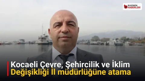 Kocaeli Çevre, Şehircilik ve İklim Değişikliği İl müdürlüğüne atama