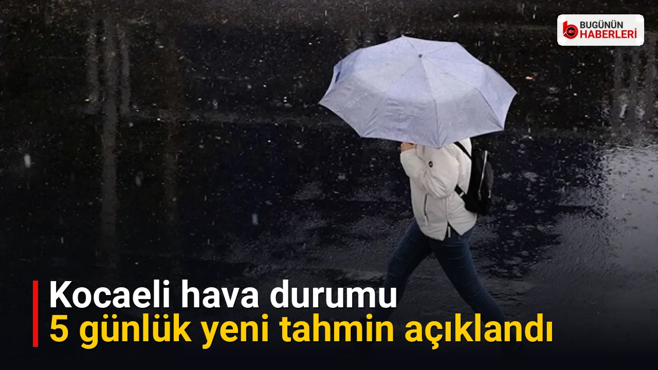 Kocaeli hava durumu: 5 günlük yeni tahmin açıklandı