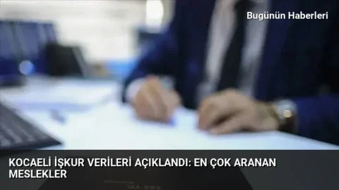 Kocaeli İŞKUR verileri açıklandı: En çok aranan meslekler