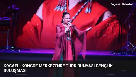 Kocaeli Kongre Merkezi’nde Türk Dünyası Gençlik Buluşması