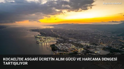 Kocaeli’de asgari ücretin alım gücü ve harcama dengesi tartışılıyor