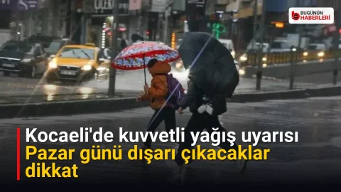 Kocaeli’de kuvvetli yağış uyarısı: Pazar günü dışarı çıkacaklar dikkat