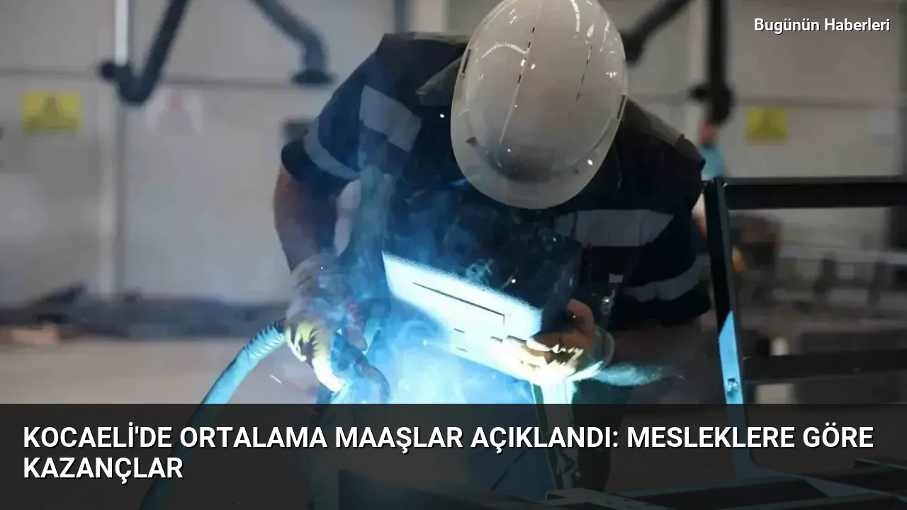 Kocaeli’de ortalama maaşlar açıklandı: Mesleklere göre kazançlar