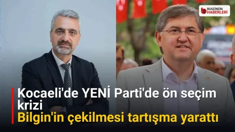 Kocaeli’de YENİ Parti’de ön seçim krizi: Bilgin’in çekilmesi tartışma yarattı