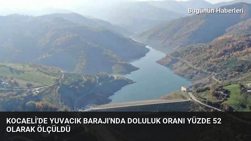Kocaeli’de Yuvacık Barajı’nda doluluk oranı yüzde 52 olarak ölçüldü