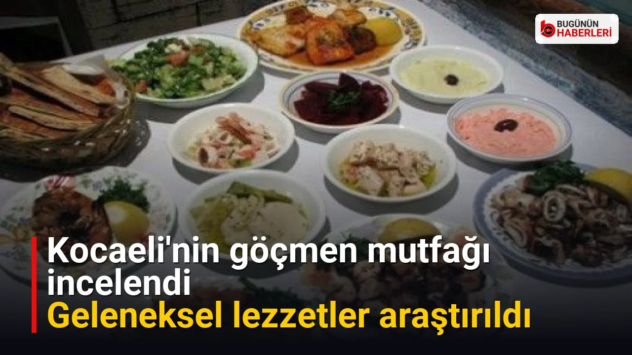 Kocaeli’nin göçmen mutfağı incelendi: Geleneksel lezzetler araştırıldı