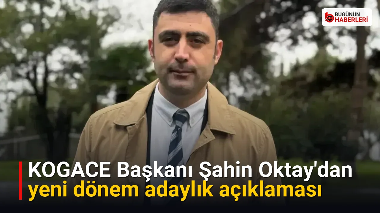 KOGACE Başkanı Şahin Oktay’dan yeni dönem adaylık açıklaması
