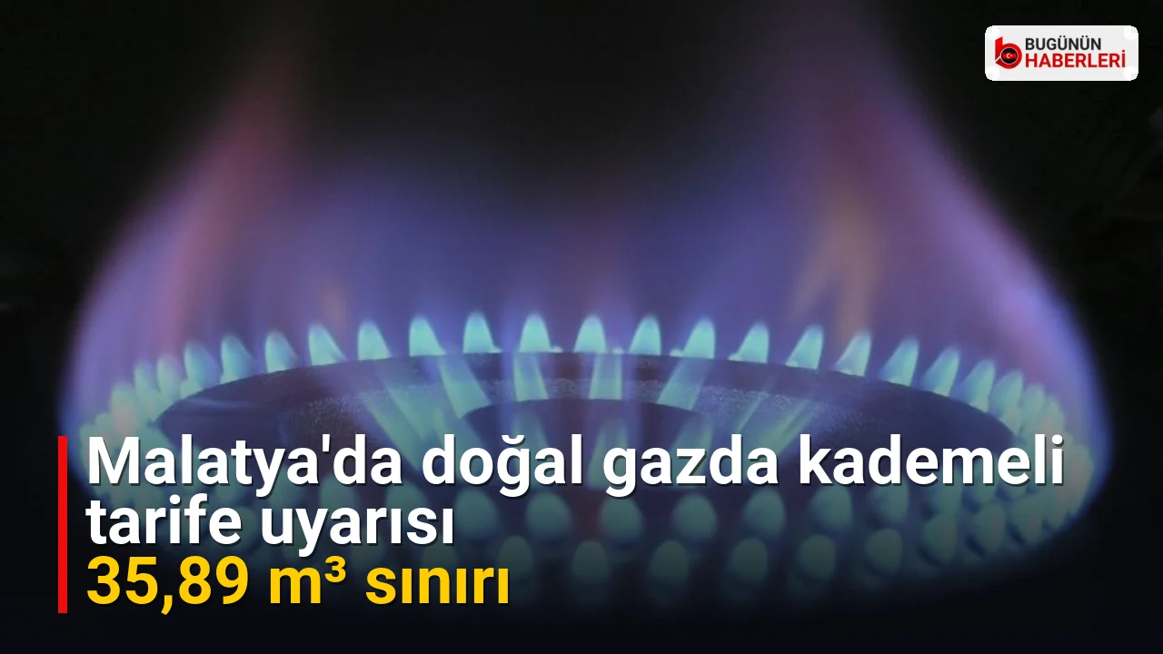 Malatya’da doğal gazda kademeli tarife uyarısı: 35,89 m³ sınırı