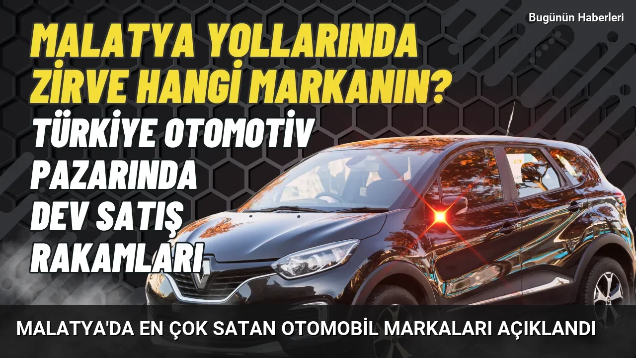 Malatya’da en çok satan otomobil markaları açıklandı