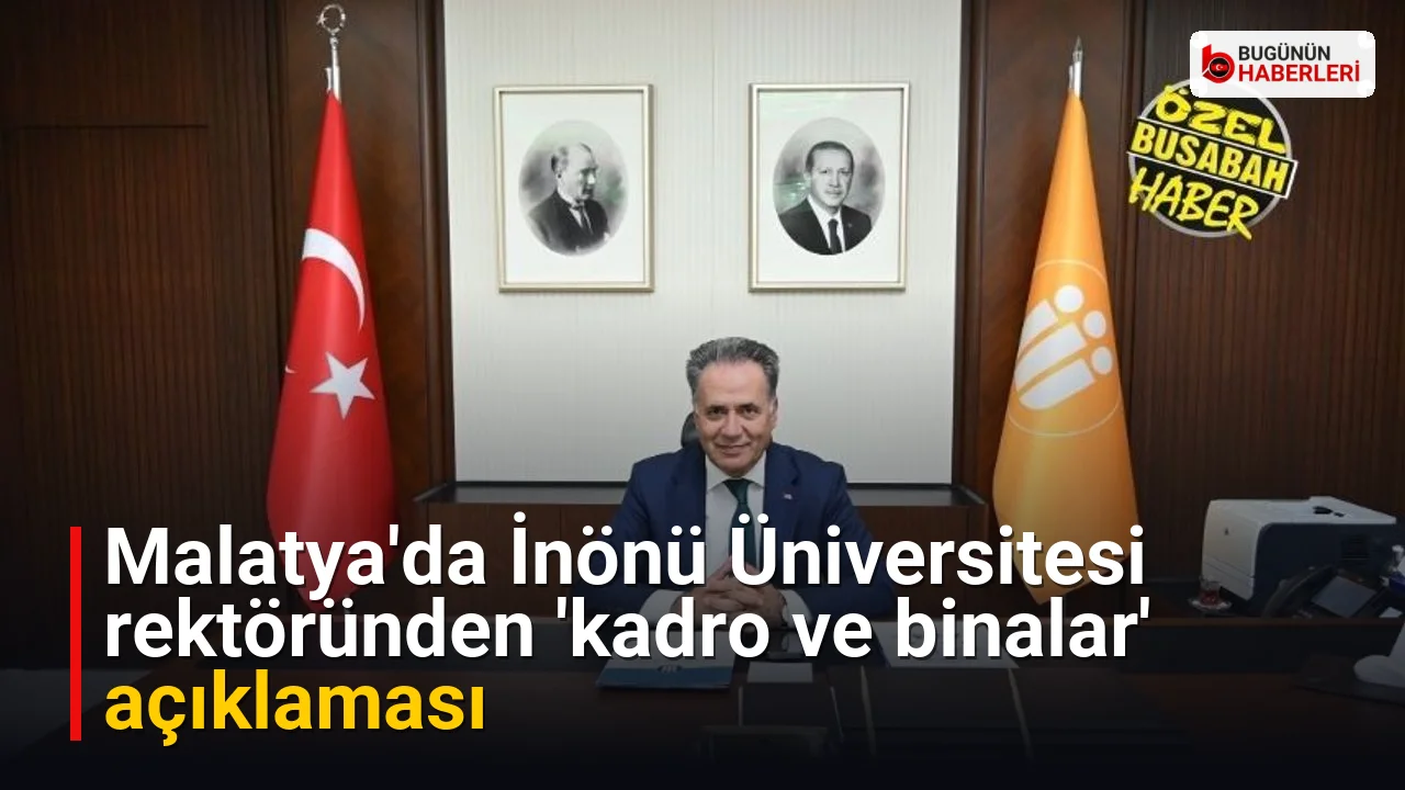 Malatya’da İnönü Üniversitesi rektöründen ‘kadro ve binalar’ açıklaması