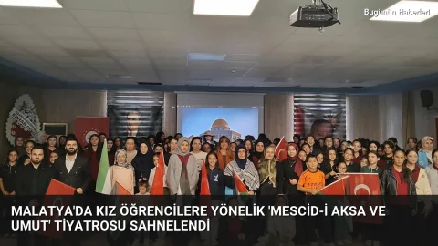 Malatya’da kız öğrencilere yönelik ‘Mescid-i Aksa ve Umut’ tiyatrosu sahnelendi