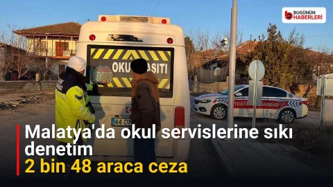Malatya’da okul servislerine sıkı denetim: 2 bin 48 araca ceza