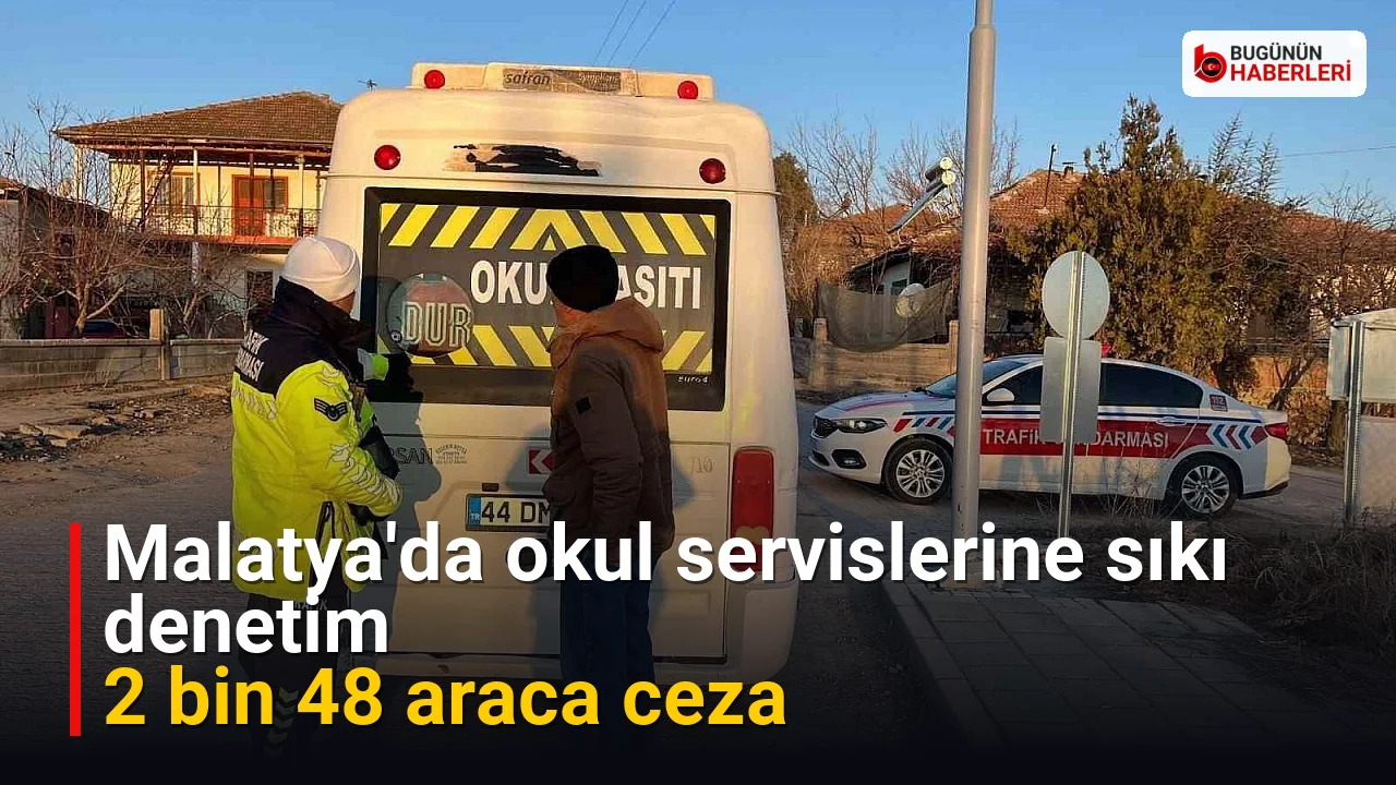 Malatya’da okul servislerine sıkı denetim: 2 bin 48 araca ceza