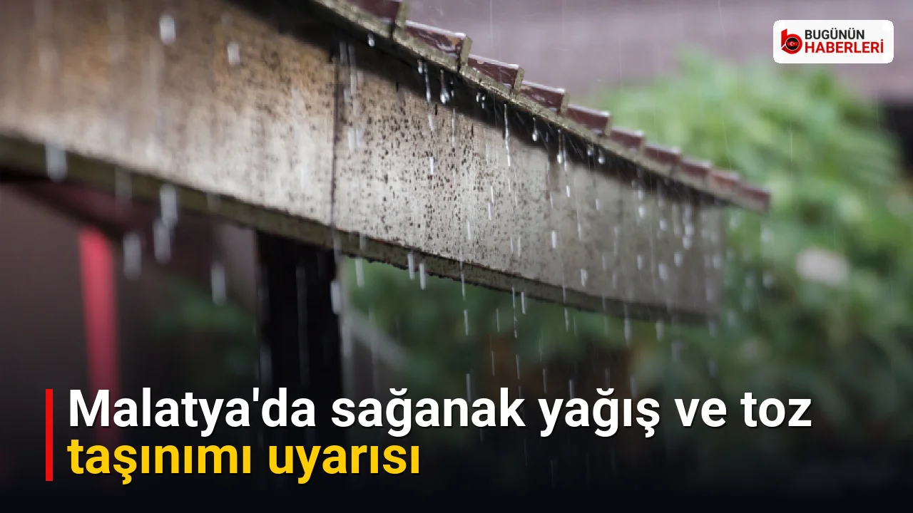 Malatya’da sağanak yağış ve toz taşınımı uyarısı
