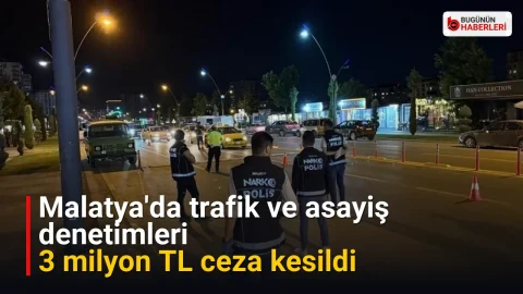 Malatya’da trafik ve asayiş denetimleri: 3 milyon TL ceza kesildi