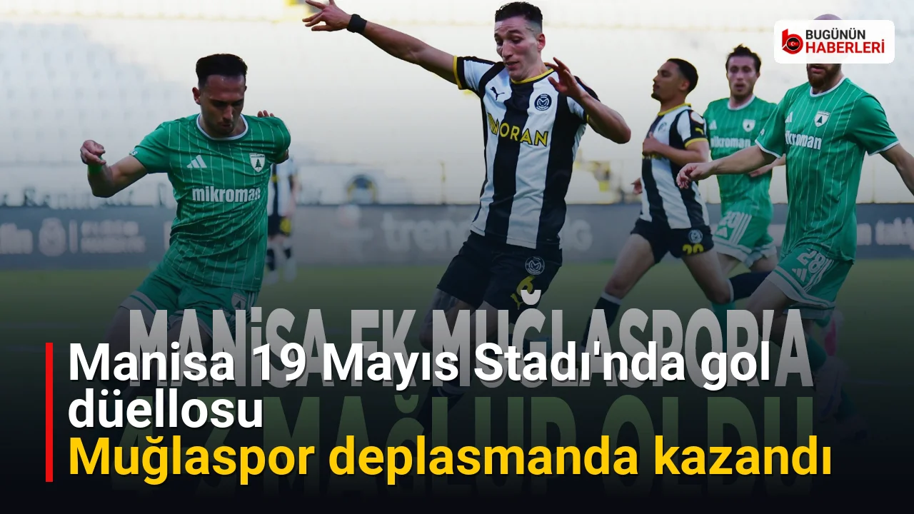 Manisa 19 Mayıs Stadı’nda gol düellosu: Muğlaspor deplasmanda kazandı
