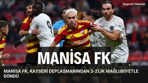 Manisa FK, Kayseri deplasmanından 3-2’lik mağlubiyetle döndü