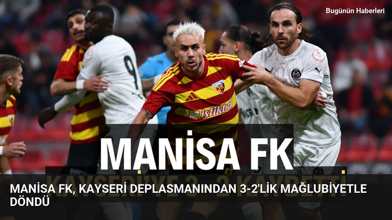 Manisa FK, Kayseri deplasmanından 3-2’lik mağlubiyetle döndü