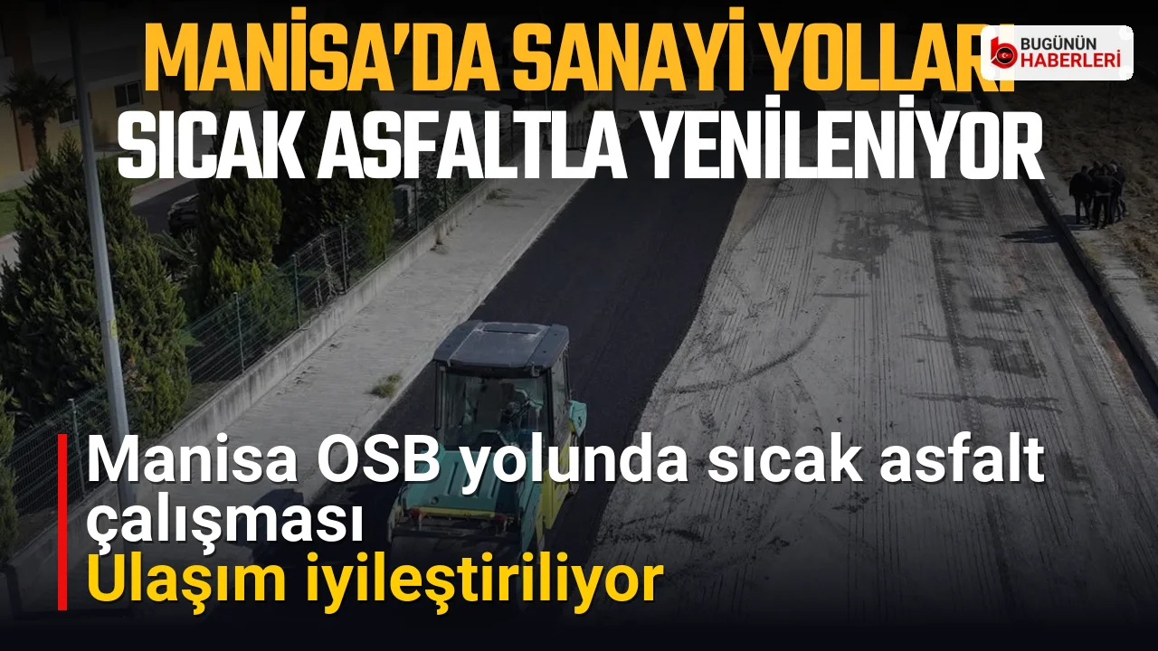 Manisa OSB yolunda sıcak asfalt çalışması: Ulaşım iyileştiriliyor