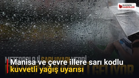 Manisa ve çevre illere sarı kodlu kuvvetli yağış uyarısı
