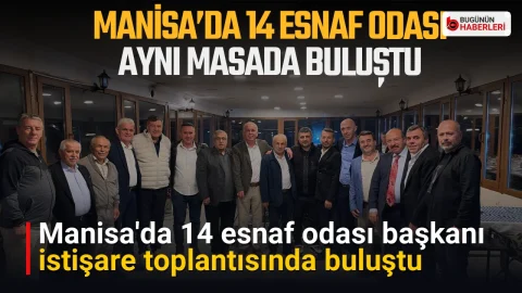 Manisa’da 14 esnaf odası başkanı istişare toplantısında buluştu