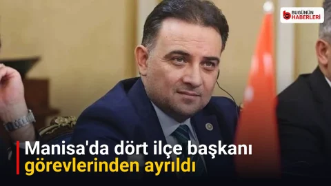 Manisa’da dört ilçe başkanı görevlerinden ayrıldı