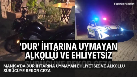 Manisa’da dur ihtarına uymayan ehliyetsiz ve alkollü sürücüye rekor ceza